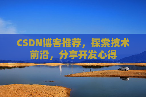 CSDN博客推荐,探索技术前沿,分享开发心得